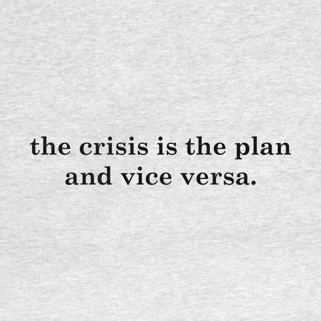 the crisis is the plan and vice versa by Dystopianpalace